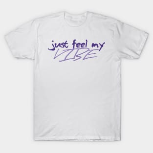 Just Feel My Vibe T-Shirt